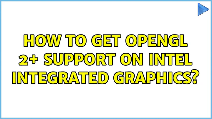 Ubuntu: How to get OpenGL 2+ support on Intel integrated graphics?