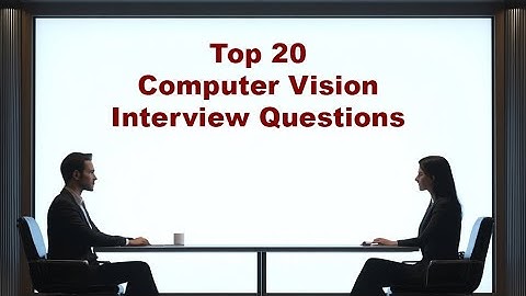 Top 20 Computer Vision Interview Questions