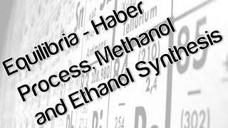 Equilibria - haber process, methanol and ethanol synthesis