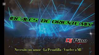 Ideales  de Oriente Mix 💥 Necesito un amor 💥 La Pesadilla 💥 Vuelve  a mi dj pino