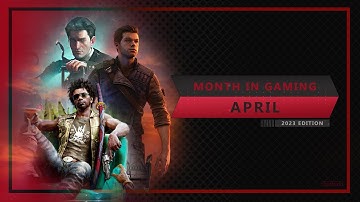Month in Gaming 2023 -  April