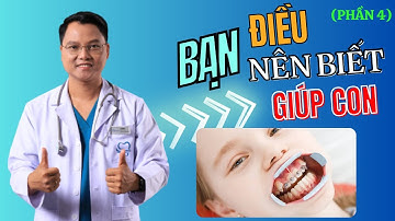 NẾU BIẾT NHỮNG ĐIỀU NÀY THÌ BẠN SẼ CHO CON BẠN NIỀNG RĂNG SỚM HƠN (Phần 4) |Dr Cường Offical