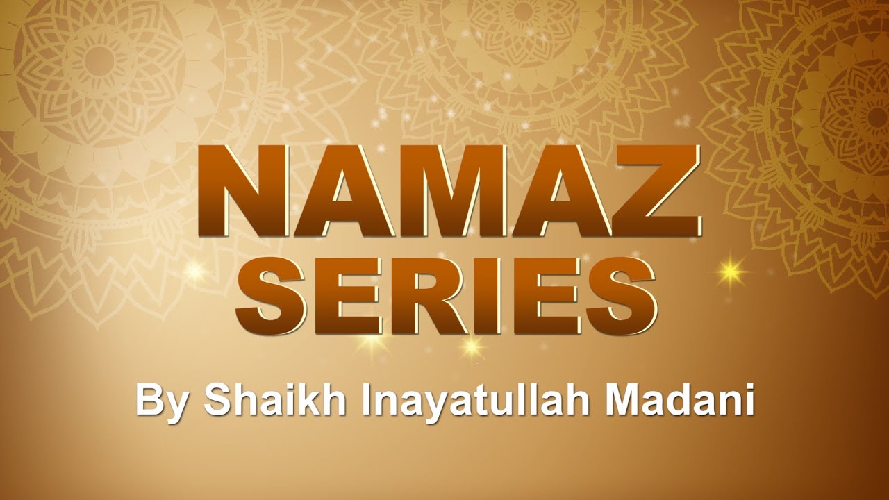 Namaz Series Part 1 : Namaz Kya Hai? By Shaikh inayatullah Madani