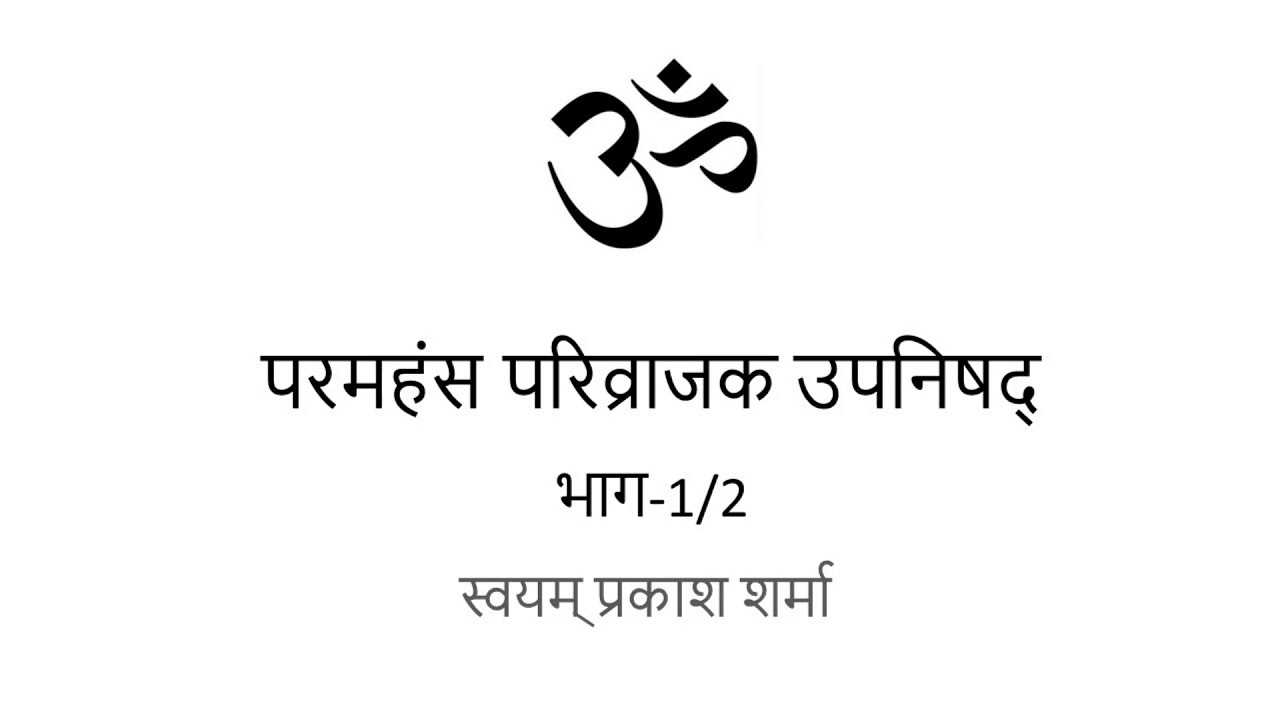 PARAM HANSA PARIVRAJAKA UPANISHAD IN HINDI PRESENTED BY SVAYAM RAKASH SHARMA PART ONE OF TWO