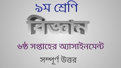 Class-9 science 6 week assignment|নবম শ্রেণীর বিজ্ঞান ষষ্ঠ সপ্তাহের অ্যাসাইনমেন্ট
