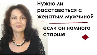 Надо ли расставаться с женатым мужчиной, который намного старше