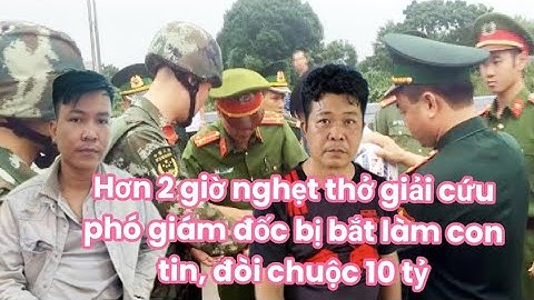 Hơn 2 giờ nghẹt thở giải cứu phó giám đốc bị bắt làm con tin, đòi chuộc 10 tỷ