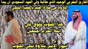 القارئ المغربي الوحيد الذي طالبة ولي العهد السعودي أن يبدأ التلاوة في صلاة العيد بالقصر الملكي