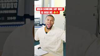 When Someone Say Dont Be Mad At Me