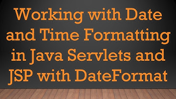 Working with Date and Time Formatting in Java Servlets and JSP with DateFormat