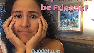 Cuddlist Chronicles: "WHY Can't We be Friends"