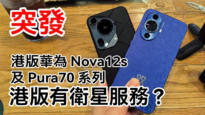 [突發]  Huawei Pura70 Ultra 港版有衛星通話？港版Google 深入體驗？ Nova12s 突發開箱 - 天天要聞