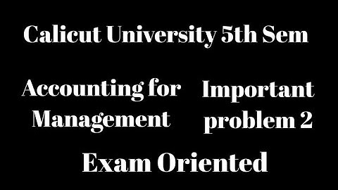 Calicut university,5th Sem, Bcom, Accounting for management, Important problem 2,exam oriented, note
