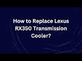 How to Replace Lexus RX350 Transmission Cooler?