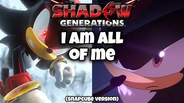Shadow Generations- I Am All Of Me (Snapcube version)