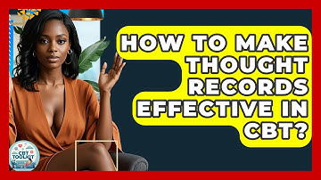 How To Make Thought Records Effective In CBT? - CBT Toolkit