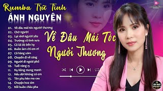 CHỜ NGƯỜI ➤ ALBUM RUMBA ÁNH NGUYÊN HAY NHẤT MỌI THỜI ĐẠI ➤ LK RUMBA CỰC HÓT 2024