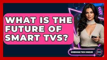 What Is The Future Of Smart TVs? - Emerging Tech Insider