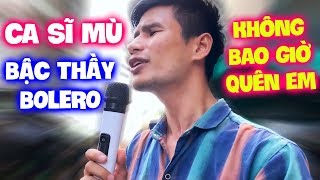 Bậc Thầy Bolero Ca Sĩ Mù Hát Rong Đường Phố Xuân Hòa - LK Không Bao Giờ Quên Em