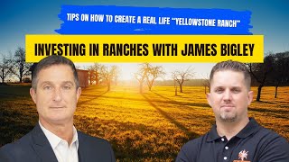 Tips On How To Create A Real Life “Yellowstone Ranch” - Investing In Ranchland With James Bigley