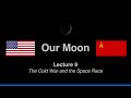 Lecture 9: The Cold War and the Space Race (Our Moon Course)