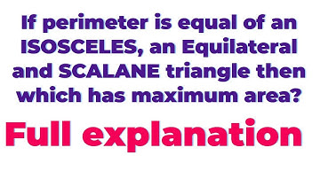 If the perimeter is same then which has maximum area, ISOSCELES, SCALANE and EQUILATERAL |