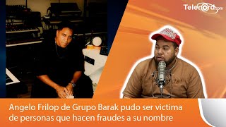 Angelo Frilop De Grupo Barak Pudo Ser Victima De Personas Que Hacen Fraudes A Su Nombre