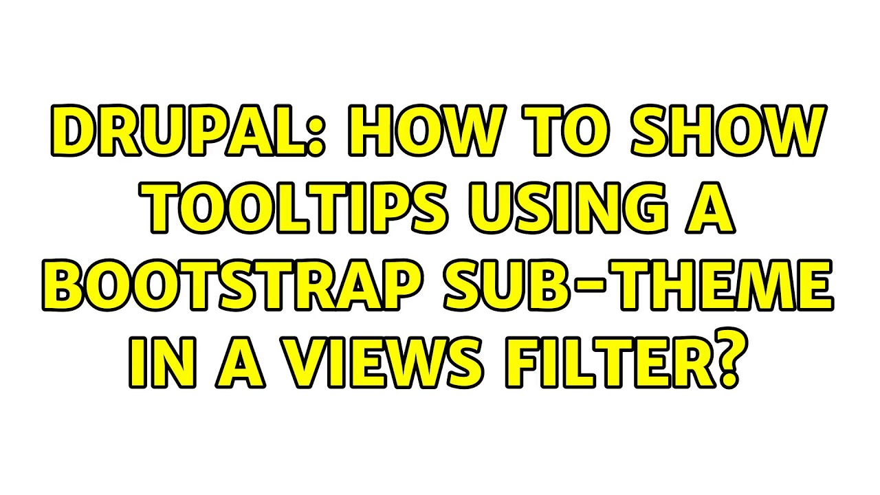 Drupal: How to show tooltips using a bootstrap sub-theme in a views filter?