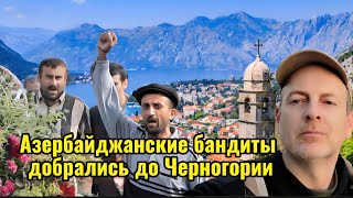 ЧЕРНОГОРИЯ АРЕСТОВЫВАЕТ И ВЫГОНЯЕТ АЗЕРБАЙДЖАНЦЕВ И ТУРОК ЗА БАНДИТИЗМ