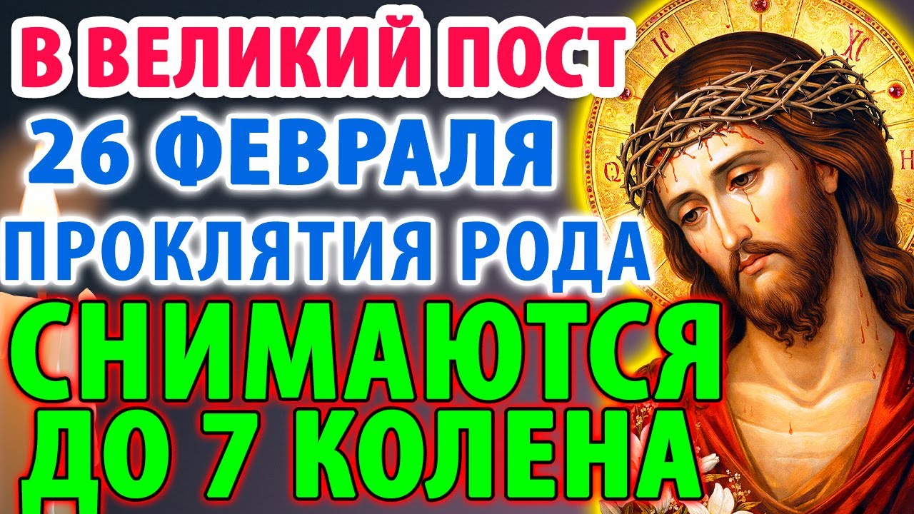 26 февраля В ВЕЛИКИЙ ПОСТ ГОСПОДЬ СНИМАЕТ ПРОКЛЯТИЯ РОДА! ДО 7 КОЛЕНА ОЧИЩАЕТСЯ! Покаянная молитва