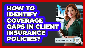 How To Identify Coverage Gaps In Client Insurance Policies?
