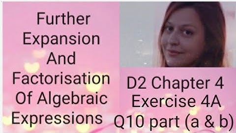 D2 CHAPTER 4 Ex 4a Q10 part (a and b) Further expansion and factorisation of algebraic expressions