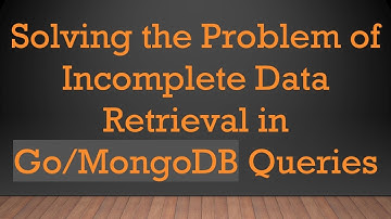 Solving the Problem of Incomplete Data Retrieval in Go/MongoDB Queries