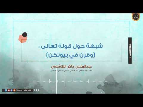 شبهة حول قوله تعالى وقرن في بيوتكن عبدالرحمن ذاكر الهاشمي