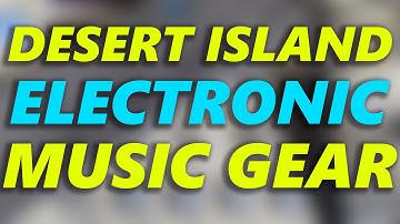 My Desert Island Electronic Music Gear!
