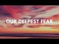 Our Deepest Fear