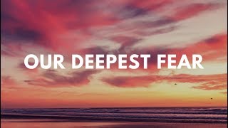 Our Deepest Fear