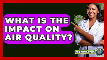 What Is The Impact On Air Quality? - Earth Science Answers