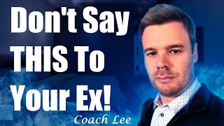 What NOT To Say To Your Ex. By Coach Lee