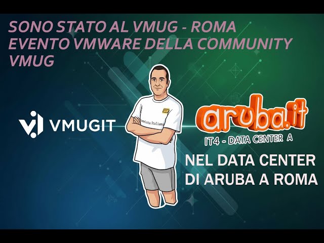 SONO STATO ALL'EVENTO VMWARE (VMUG) E NEL DATACENTER DI ARUBA A ROMA