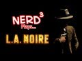 Nerd³ Plays... L.A. Noire