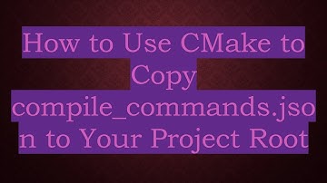 How to Use CMake to Copy compile_commands.json to Your Project Root