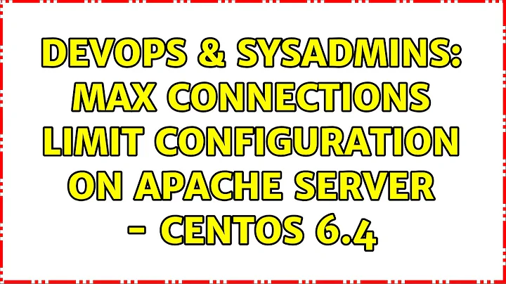 DevOps & SysAdmins: Max connections limit configuration on Apache server - CentOS 6.4