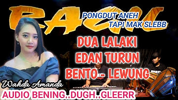 DUA LALAKI - EDAN TURUN - BENTO - LEWUNG - RAGIL PONGDUT