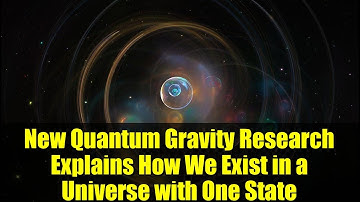 New Quantum Gravity Research Explains How We Exist in a Universe with One State