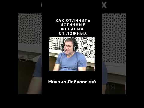 КАК ОТЛИЧИТЬ ИСТИННЫЕ ЖЕЛАНИЯ ОТ ЛОЖНЫХ Михаил Лабковский