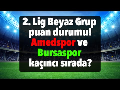 2. Lig Beyaz Grup puan durumu! Amedspor ve Bursaspor kaçıncı sırada?