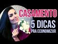 5 DICAS INFALÍVEIS pra economizar no casamento