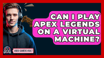 Can I Play Apex Legends On A Virtual Machine? - Video Gamers Vault