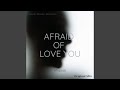 Afraid of Love You